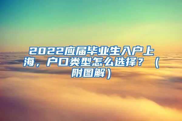 2022应届毕业生入户上海，户口类型怎么选择？（附图解）