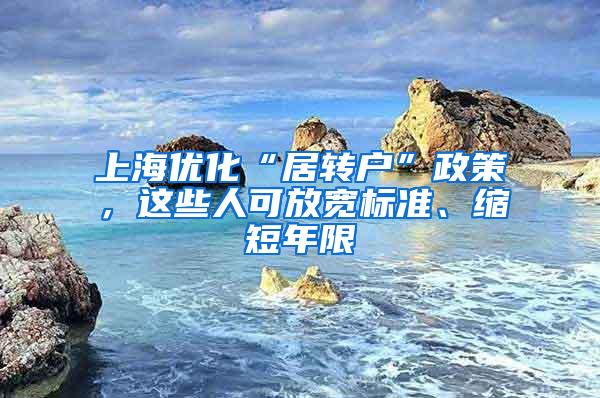 上海优化“居转户”政策，这些人可放宽标准、缩短年限