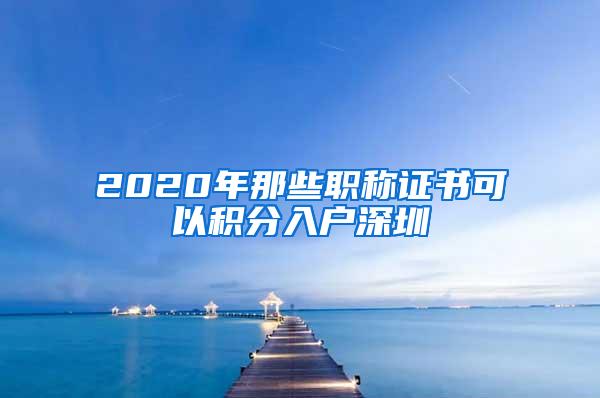 2020年那些职称证书可以积分入户深圳