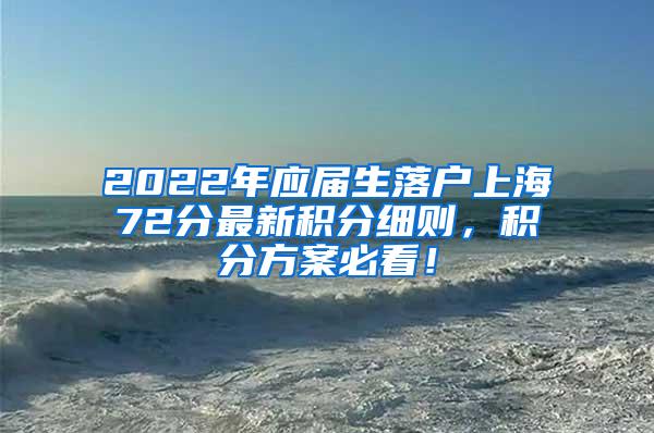 2022年应届生落户上海72分最新积分细则，积分方案必看！