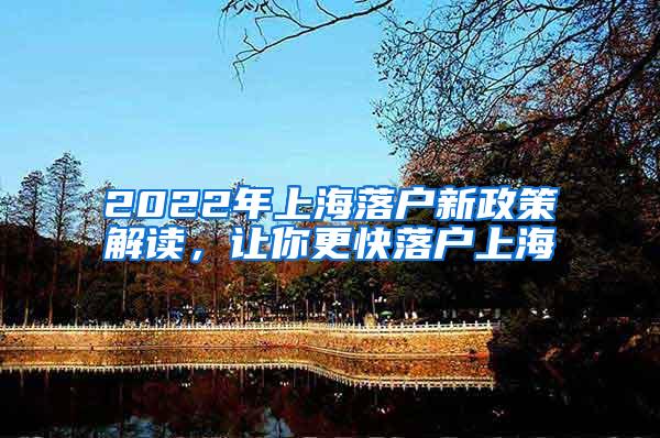 2022年上海落户新政策解读，让你更快落户上海