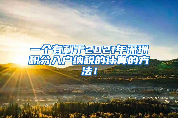 一个有利于2021年深圳积分入户纳税的计算的方法！