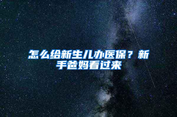 怎么给新生儿办医保？新手爸妈看过来