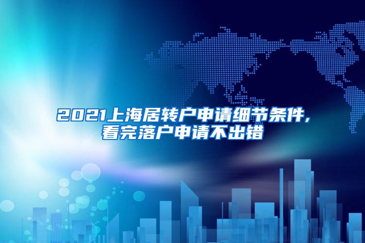 2021上海居转户申请细节条件,看完落户申请不出错