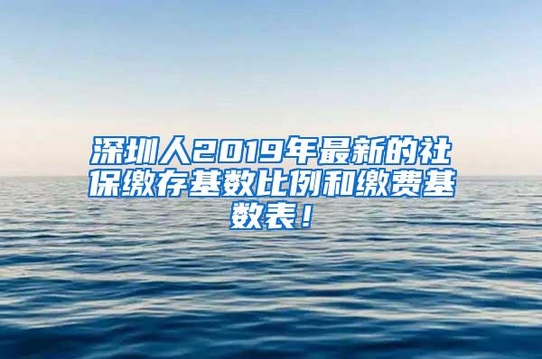 深圳人2019年最新的社保缴存基数比例和缴费基数表！