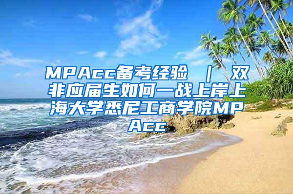 MPAcc备考经验 ｜ 双非应届生如何一战上岸上海大学悉尼工商学院MPAcc