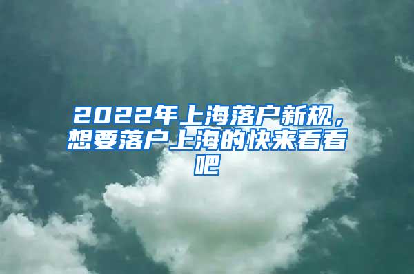 2022年上海落户新规，想要落户上海的快来看看吧