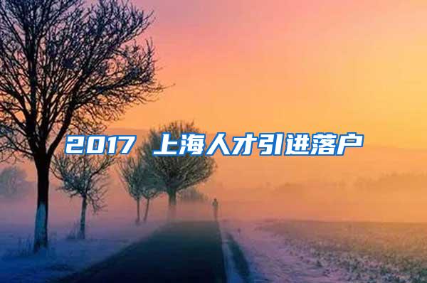 2017 上海人才引进落户