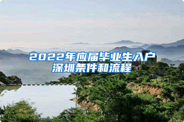 2022年应届毕业生入户深圳条件和流程
