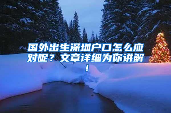 国外出生深圳户口怎么应对呢？文章详细为你讲解！