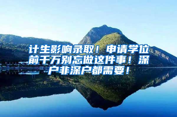 计生影响录取！申请学位前千万别忘做这件事！深户非深户都需要！