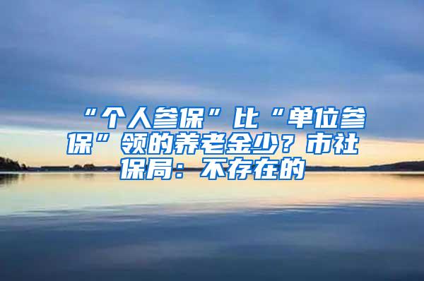 “个人参保”比“单位参保”领的养老金少？市社保局：不存在的