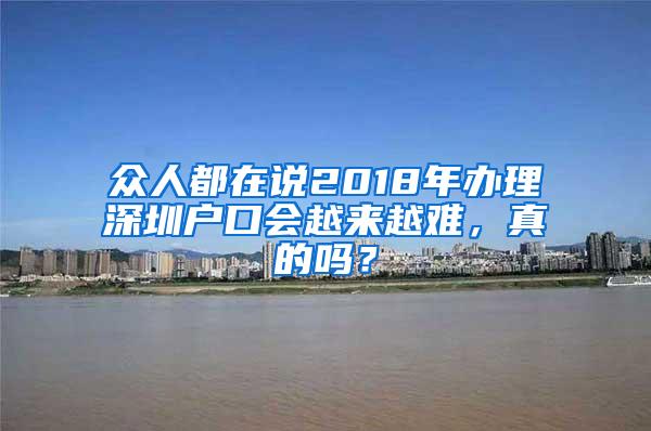 众人都在说2018年办理深圳户口会越来越难，真的吗？