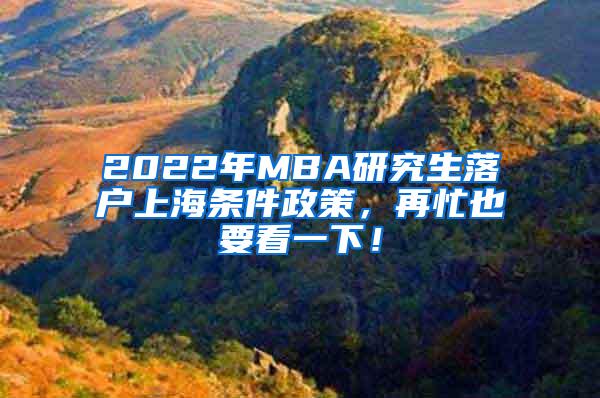 2022年MBA研究生落户上海条件政策，再忙也要看一下！