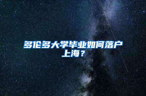 多伦多大学毕业如何落户上海？