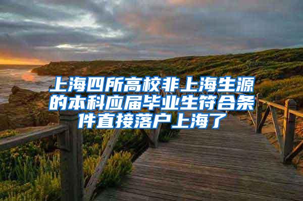上海四所高校非上海生源的本科应届毕业生符合条件直接落户上海了