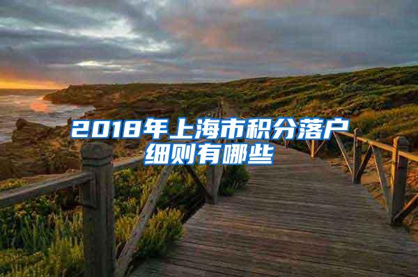 2018年上海市积分落户细则有哪些