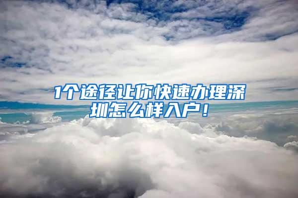 1个途径让你快速办理深圳怎么样入户！