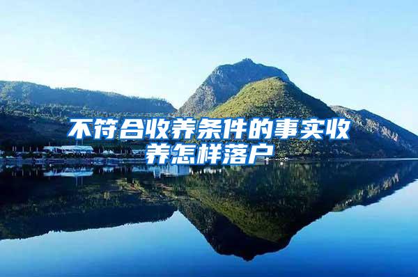 不符合收养条件的事实收养怎样落户