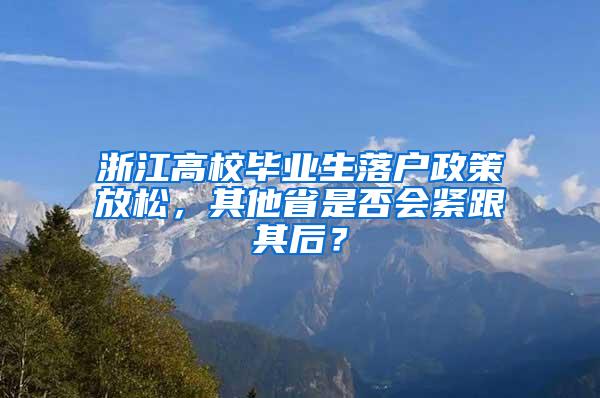 浙江高校毕业生落户政策放松，其他省是否会紧跟其后？