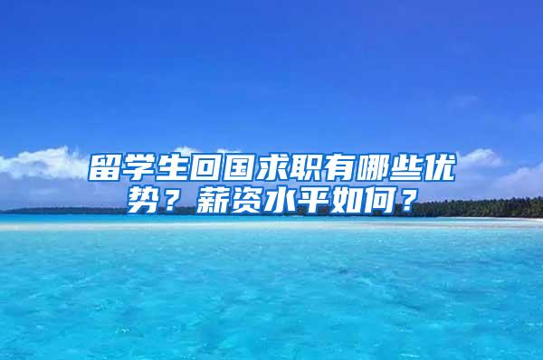 留学生回国求职有哪些优势？薪资水平如何？