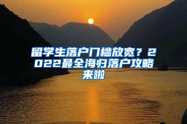 留学生落户门槛放宽？2022最全海归落户攻略来啦