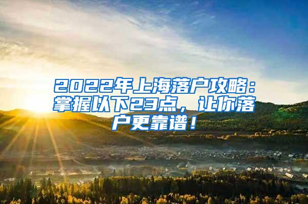 2022年上海落户攻略：掌握以下23点，让你落户更靠谱！