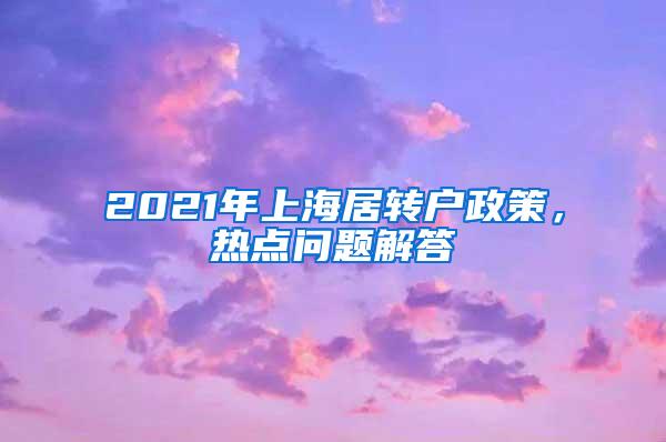 2021年上海居转户政策，热点问题解答