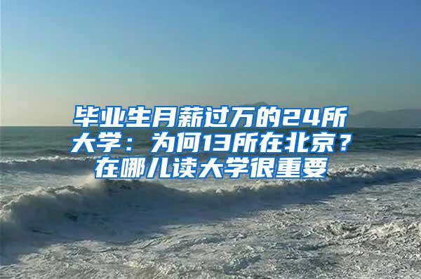 毕业生月薪过万的24所大学：为何13所在北京？在哪儿读大学很重要