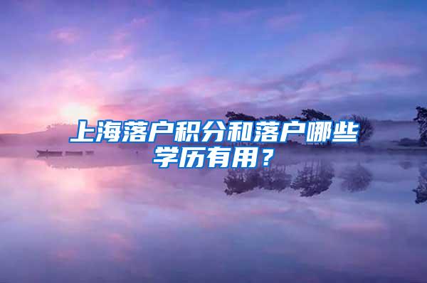 上海落户积分和落户哪些学历有用？