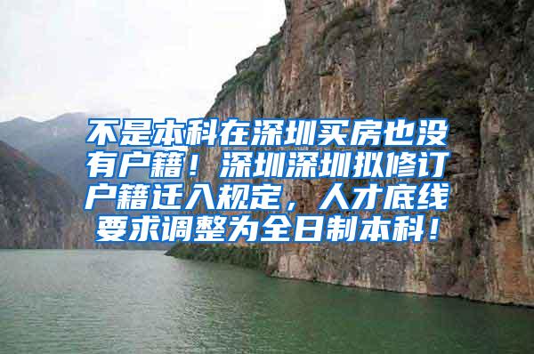 不是本科在深圳买房也没有户籍！深圳深圳拟修订户籍迁入规定，人才底线要求调整为全日制本科！