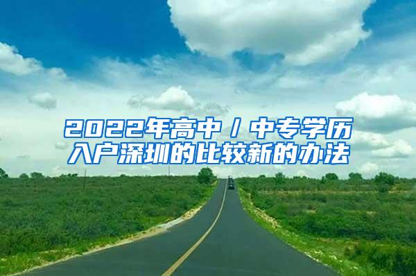 2022年高中／中专学历入户深圳的比较新的办法