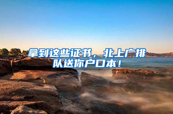 拿到这些证书，北上广排队送你户口本！