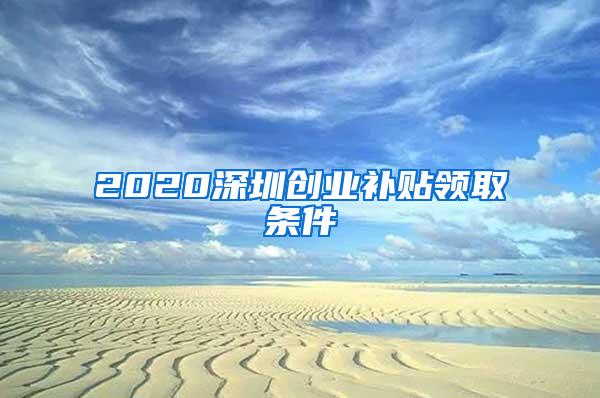 2020深圳创业补贴领取条件