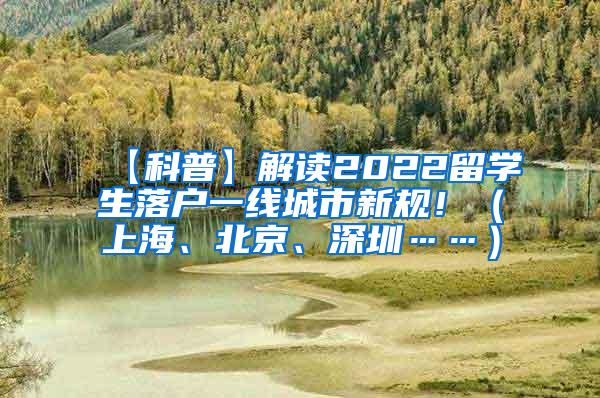 【科普】解读2022留学生落户一线城市新规！（上海、北京、深圳……）