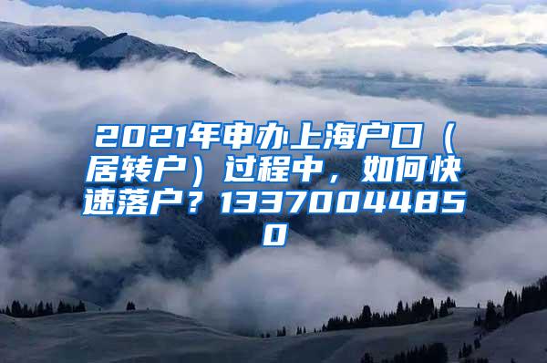 2021年申办上海户口（居转户）过程中，如何快速落户？13370044850