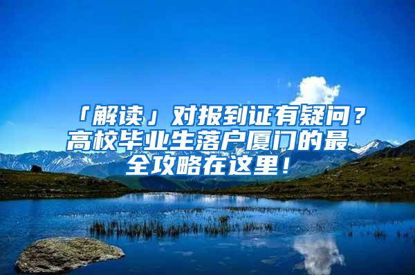 「解读」对报到证有疑问？高校毕业生落户厦门的最全攻略在这里！