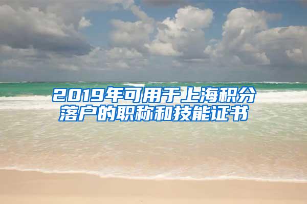 2019年可用于上海积分落户的职称和技能证书