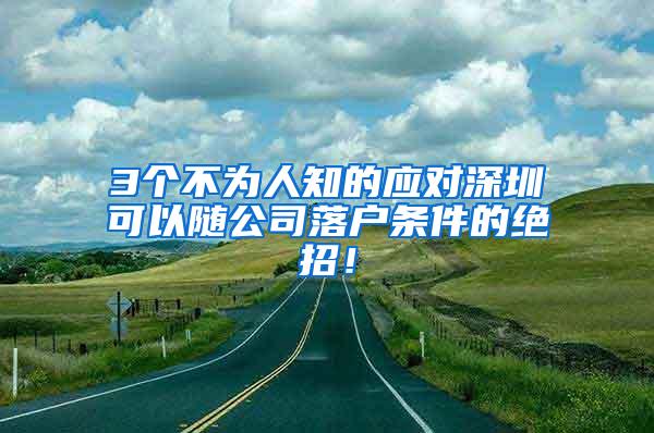 3个不为人知的应对深圳可以随公司落户条件的绝招！