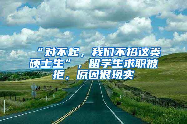 “对不起，我们不招这类硕士生”，留学生求职被拒，原因很现实