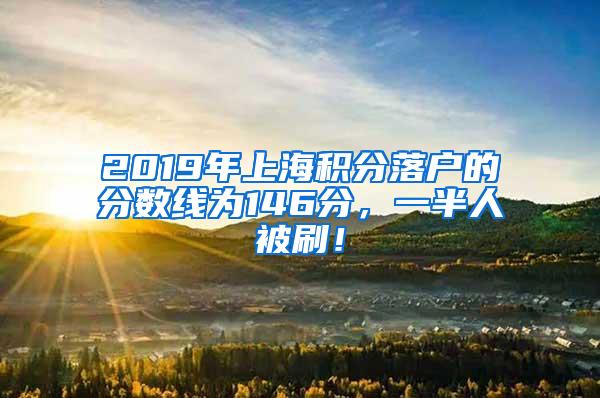 2019年上海积分落户的分数线为146分，一半人被刷！