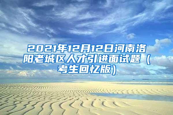 2021年12月12日河南洛阳老城区人才引进面试题（考生回忆版）