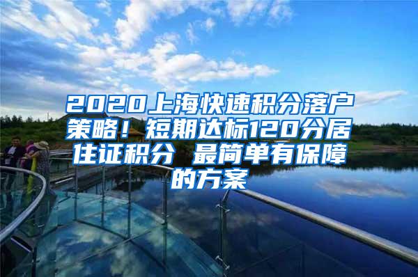 2020上海快速积分落户策略！短期达标120分居住证积分 最简单有保障的方案