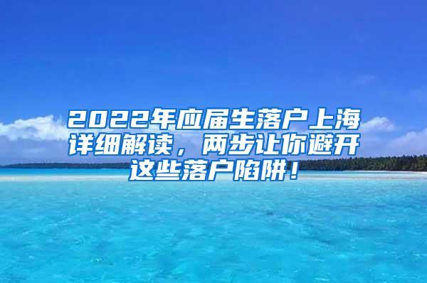 2022年应届生落户上海详细解读，两步让你避开这些落户陷阱！