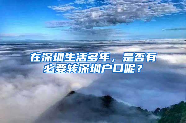 在深圳生活多年，是否有必要转深圳户口呢？