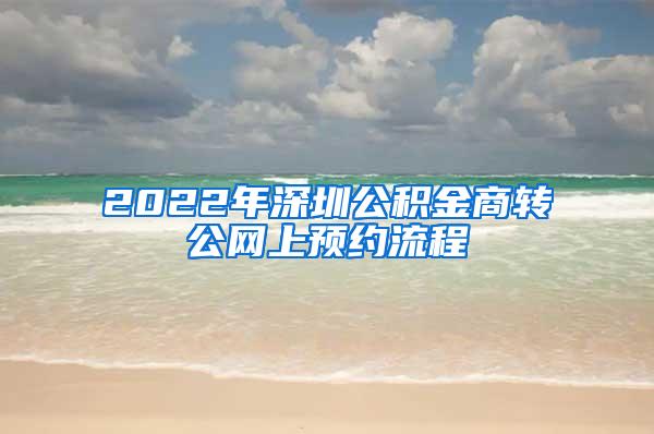 2022年深圳公积金商转公网上预约流程