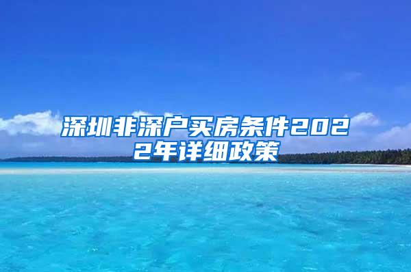 深圳非深户买房条件2022年详细政策