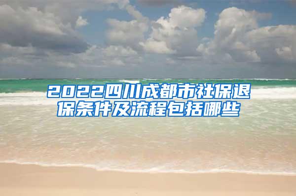2022四川成都市社保退保条件及流程包括哪些