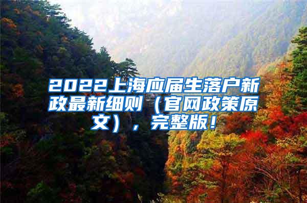 2022上海应届生落户新政最新细则（官网政策原文），完整版！
