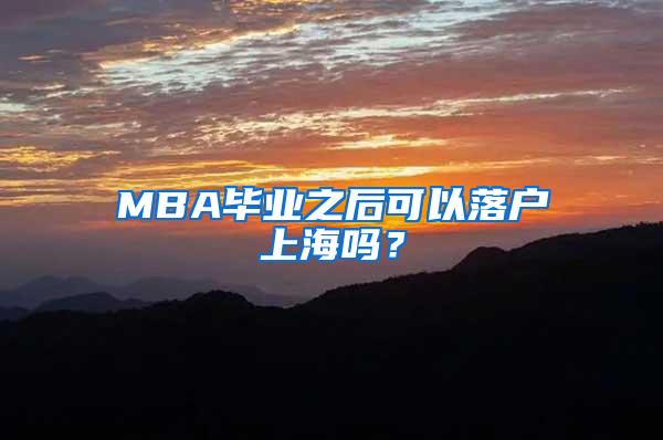 MBA毕业之后可以落户上海吗？